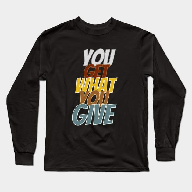 You get what you give Long Sleeve T-Shirt by Kikapu creations